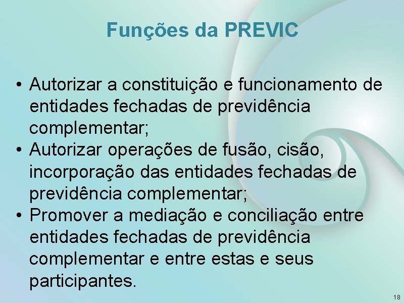 Funções da PREVIC • Autorizar a constituição e funcionamento de entidades fechadas de previdência