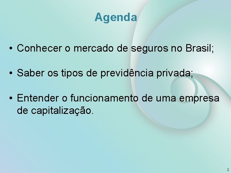 Agenda • Conhecer o mercado de seguros no Brasil; • Saber os tipos de