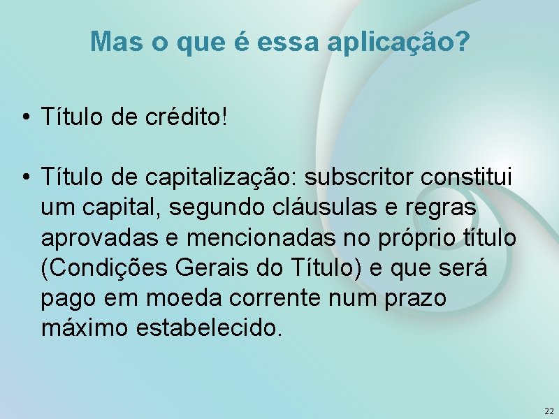 Mas o que é essa aplicação? • Título de crédito! • Título de capitalização: