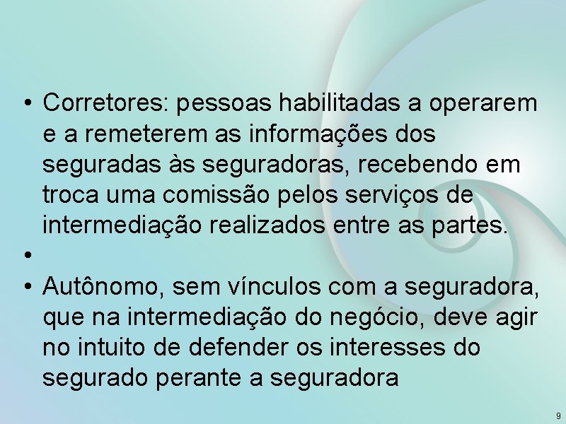  • Corretores: pessoas habilitadas a operarem e a remeterem as informações dos seguradas