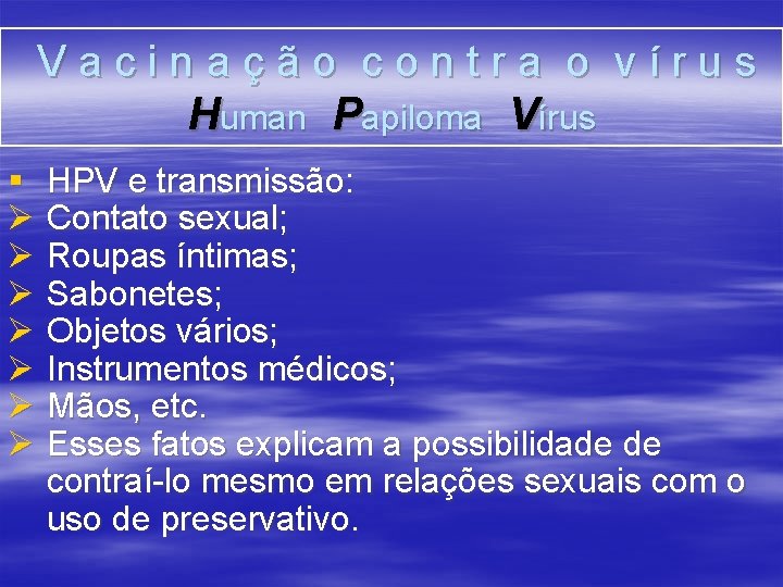 Vacinação contra o vírus Human Papiloma Vírus § HPV e transmissão: Ø Contato sexual;