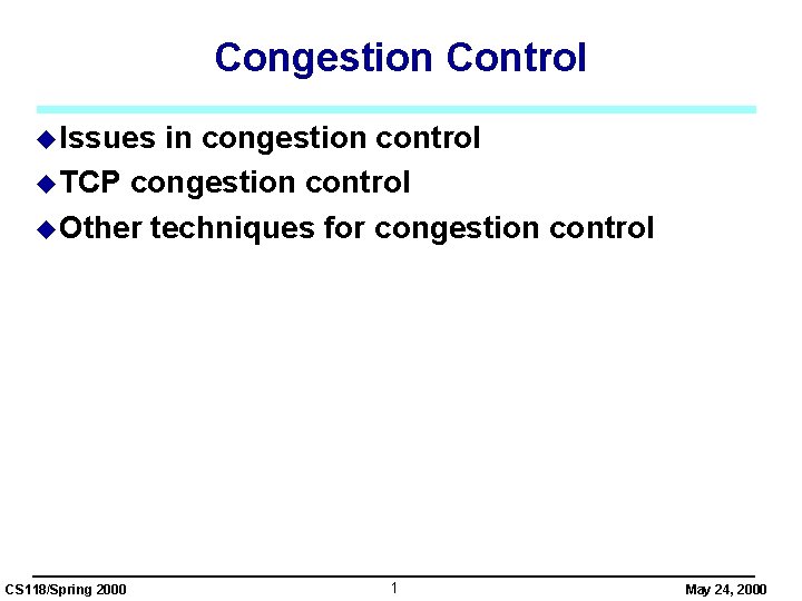 Congestion Control u Issues in congestion control u TCP congestion control u Other techniques