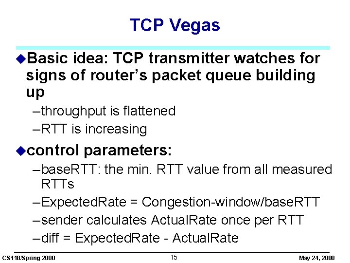 TCP Vegas u. Basic idea: TCP transmitter watches for signs of router’s packet queue