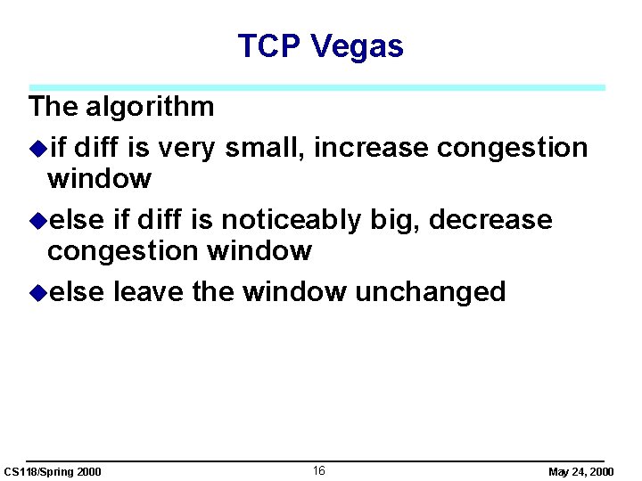 TCP Vegas The algorithm uif diff is very small, increase congestion window uelse if