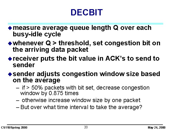 DECBIT u measure average queue length Q over each busy-idle cycle u whenever Q