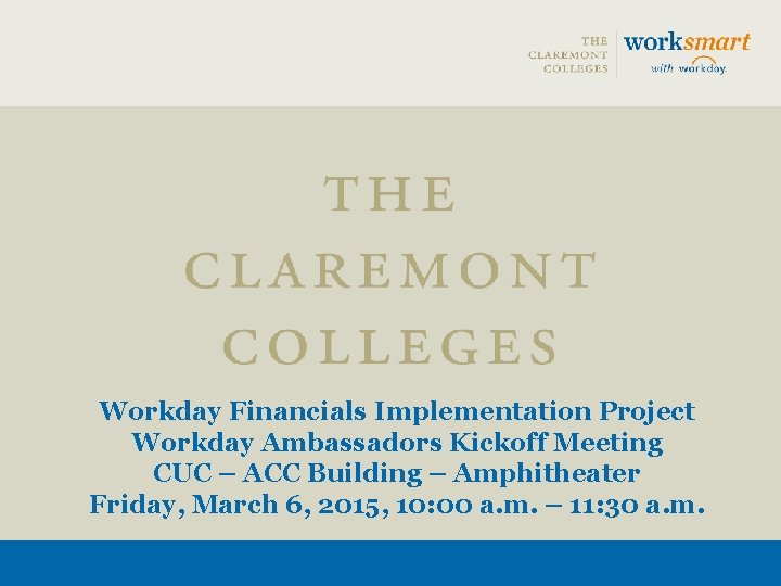 Workday Financials Implementation Project Workday Ambassadors Kickoff Meeting CUC – ACC Building – Amphitheater