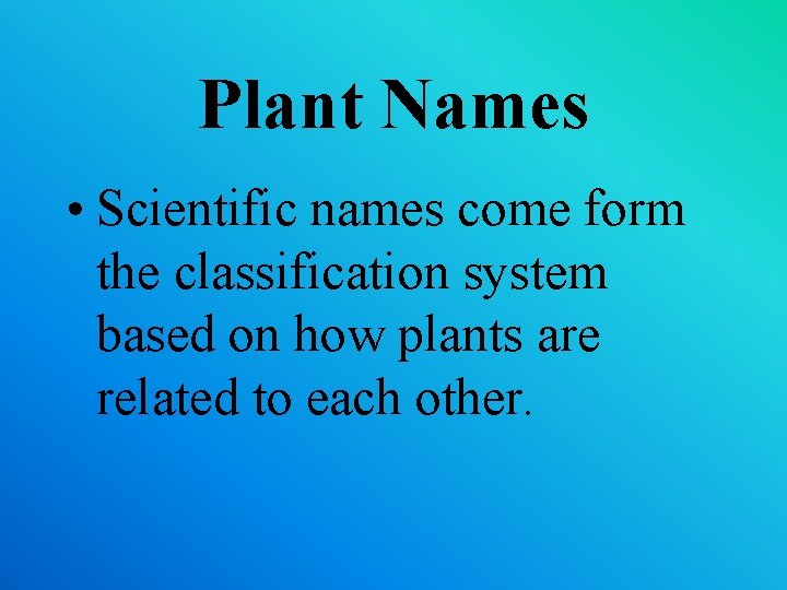 Plant Names • Scientific names come form the classification system based on how plants
