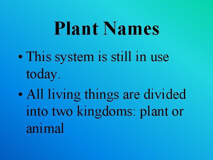 Plant Names • This system is still in use today. • All living things