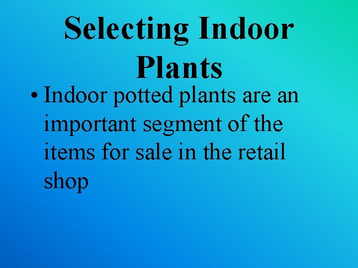 Selecting Indoor Plants • Indoor potted plants are an important segment of the items Selecting Indoor Plants • Indoor potted plants are an important segment of the items