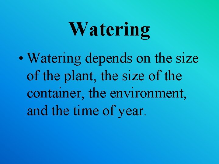 Watering • Watering depends on the size of the plant, the size of the