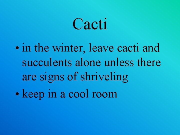 Cacti • in the winter, leave cacti and succulents alone unless there are signs