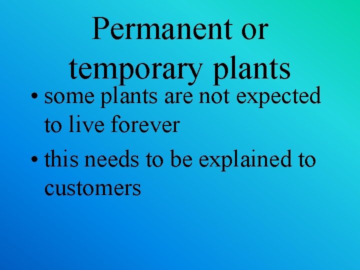 Permanent or temporary plants • some plants are not expected to live forever •