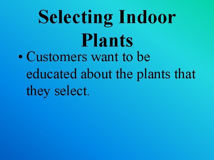Selecting Indoor Plants • Customers want to be educated about the plants that they Selecting Indoor Plants • Customers want to be educated about the plants that they