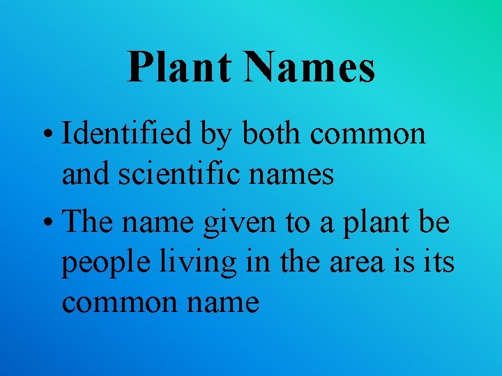 Plant Names • Identified by both common and scientific names • The name given