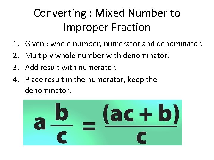 Converting : Mixed Number to Improper Fraction 1. 2. 3. 4. Given : whole