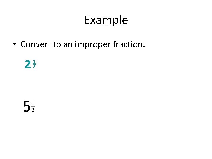 Example • Convert to an improper fraction. 