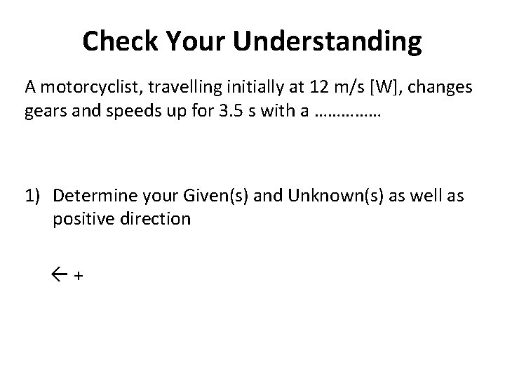 Check Your Understanding A motorcyclist, travelling initially at 12 m/s [W], changes gears and