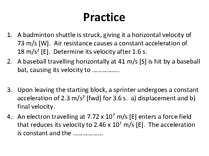 Practice 1. A badminton shuttle is struck, giving it a horizontal velocity of 73
