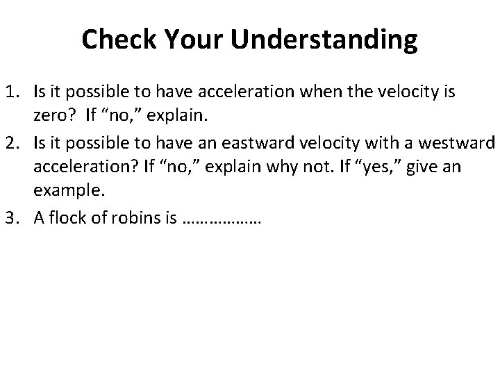 Check Your Understanding 1. Is it possible to have acceleration when the velocity is