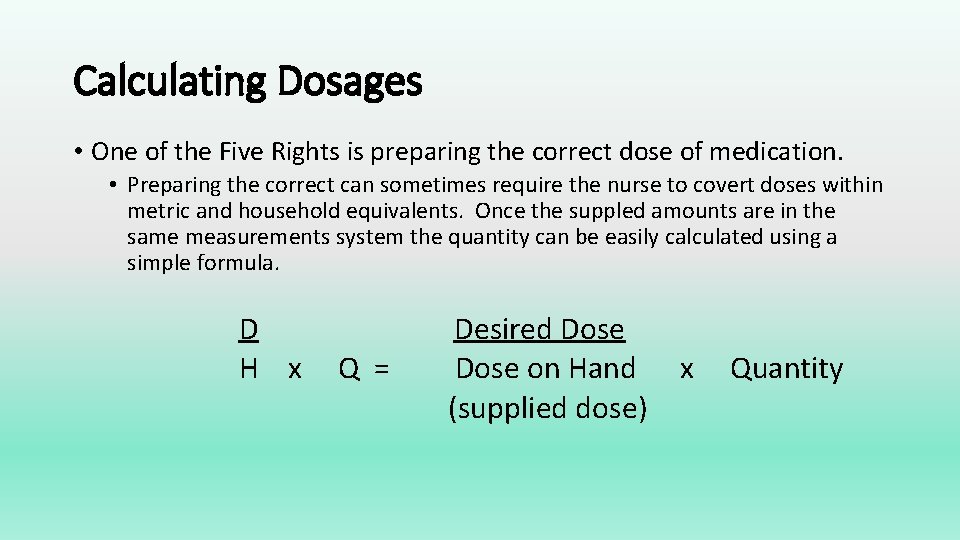 Calculating Dosages • One of the Five Rights is preparing the correct dose of
