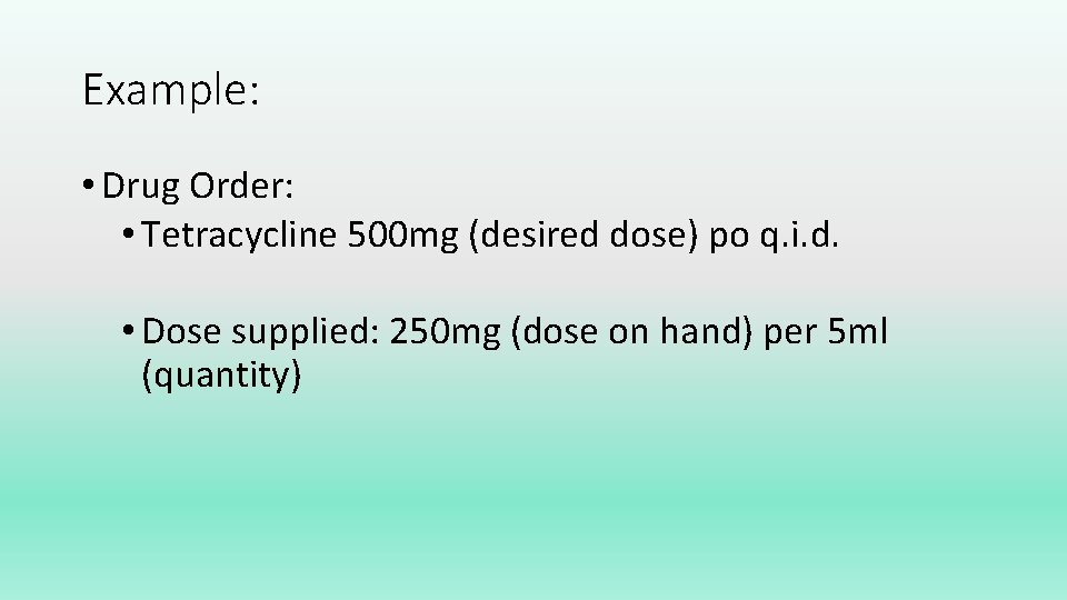 Example: • Drug Order: • Tetracycline 500 mg (desired dose) po q. i. d.