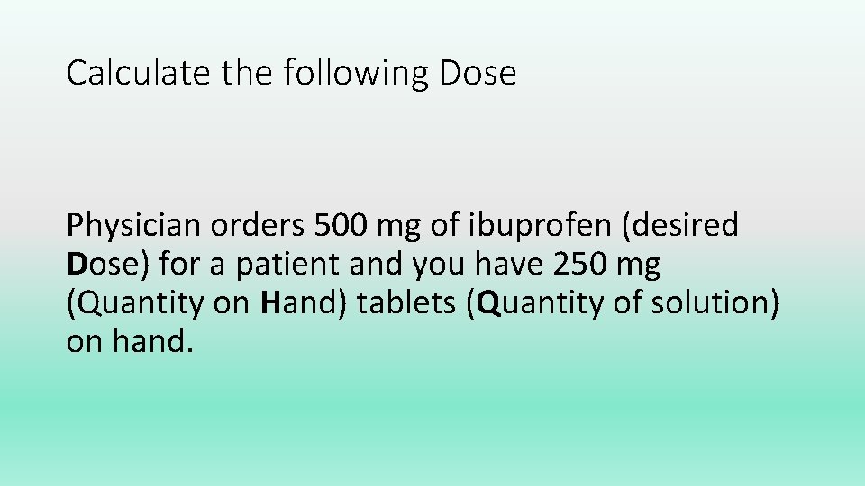Calculate the following Dose Physician orders 500 mg of ibuprofen (desired Dose) for a