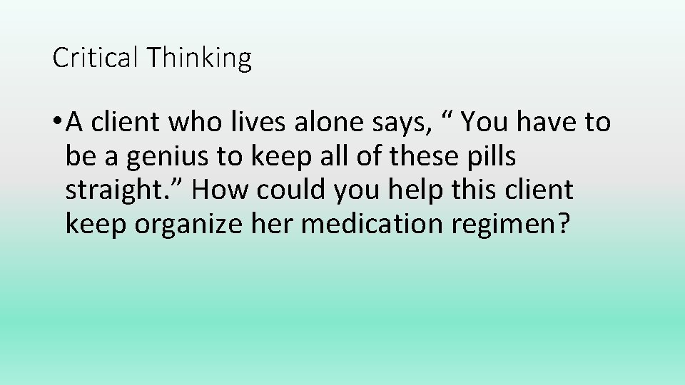 Critical Thinking • A client who lives alone says, “ You have to be