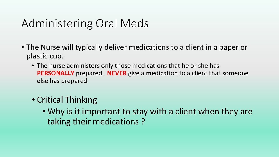 Administering Oral Meds • The Nurse will typically deliver medications to a client in