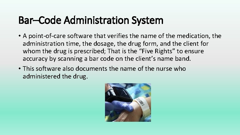 Bar–Code Administration System • A point-of-care software that verifies the name of the medication,