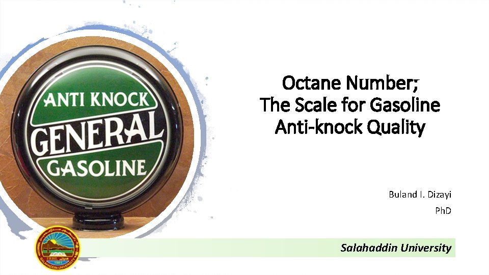 Octane Number; The Scale for Gasoline Anti-knock Quality Buland I. Dizayi Ph. D Salahaddin