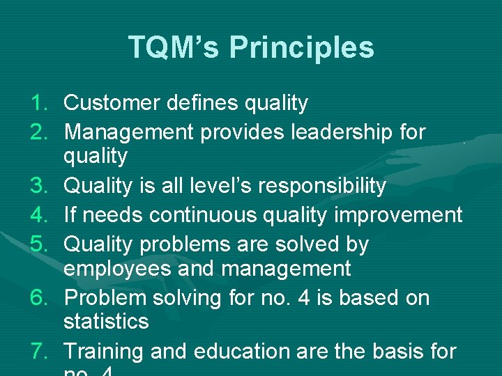 TQM’s Principles 1. Customer defines quality 2. Management provides leadership for quality 3. Quality