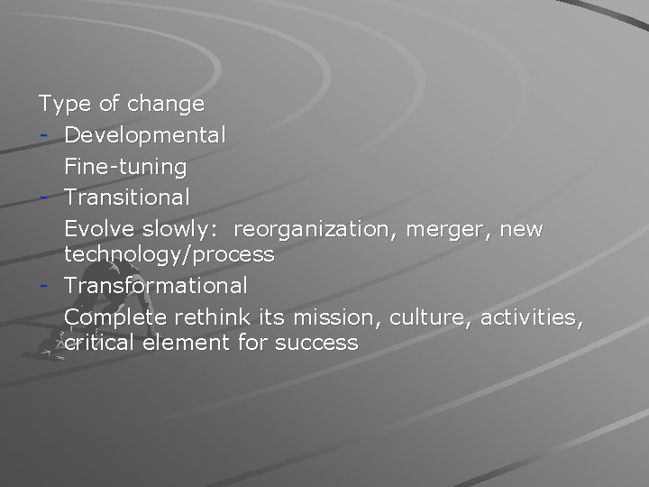 Type of change - Developmental Fine-tuning - Transitional Evolve slowly: reorganization, merger, new technology/process