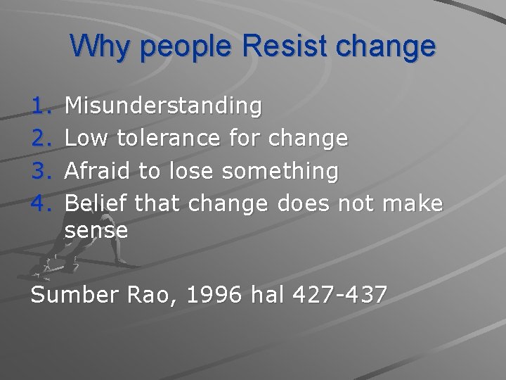 Why people Resist change 1. 2. 3. 4. Misunderstanding Low tolerance for change Afraid