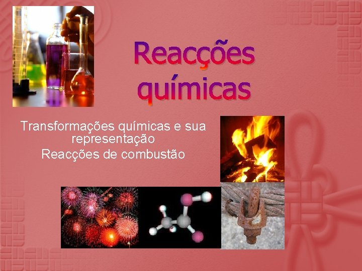 Reacções químicas Transformações químicas e sua representação Reacções de combustão 