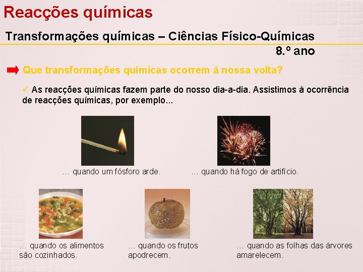 Reacções químicas Transformações químicas – Ciências Físico-Químicas 8. º ano Que transformações químicas ocorrem