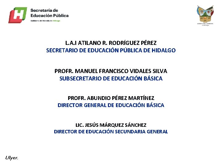 L. A. I ATILANO R. RODRÍGUEZ PÉREZ SECRETARIO DE EDUCACIÓN PÚBLICA DE HIDALGO PROFR. L. A. I ATILANO R. RODRÍGUEZ PÉREZ SECRETARIO DE EDUCACIÓN PÚBLICA DE HIDALGO PROFR.