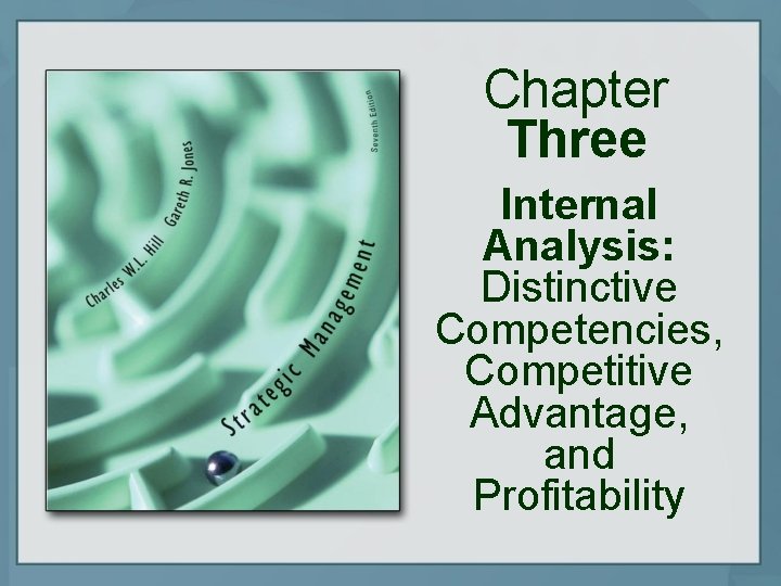 Chapter Three Internal Analysis: Distinctive Competencies, Competitive Advantage, and Profitability 