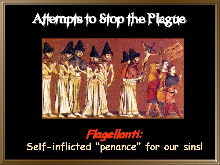 Attempts to Stop the Plague Flagellanti: Self-inflicted “penance” for our sins! 