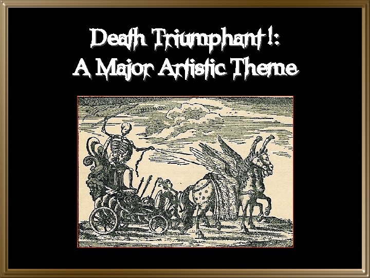 Death Triumphant !: A Major Artistic Theme 