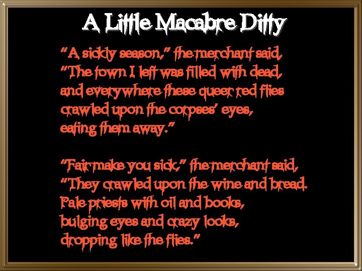 A Little Macabre Ditty “A sickly season, ” the merchant said, “The town I