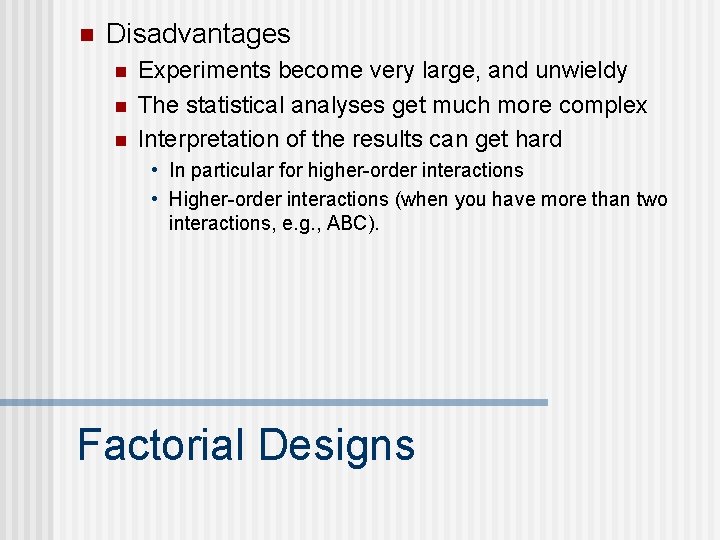 n Disadvantages n n n Experiments become very large, and unwieldy The statistical analyses