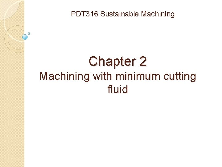 PDT 316 Sustainable Machining Chapter 2 Machining with minimum cutting fluid 