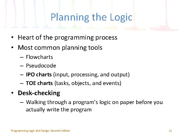 Planning the Logic • Heart of the programming process • Most common planning tools