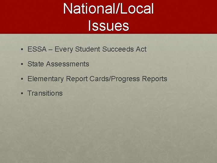 National/Local Issues • ESSA – Every Student Succeeds Act • State Assessments • Elementary