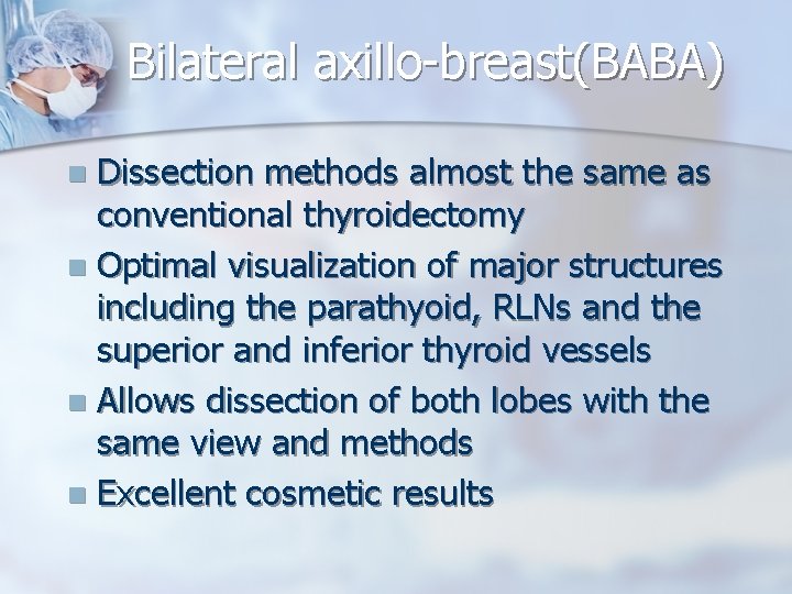 Bilateral axillo-breast(BABA) Dissection methods almost the same as conventional thyroidectomy n Optimal visualization of