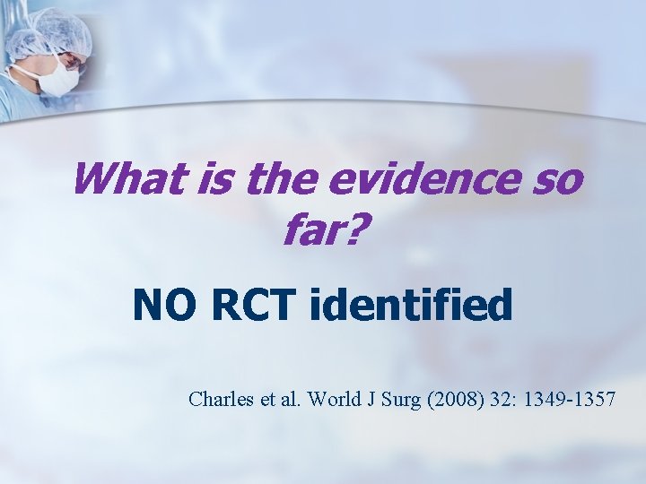 What is the evidence so far? NO RCT identified Charles et al. World J