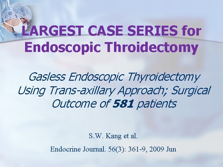 LARGEST CASE SERIES for Endoscopic Throidectomy Gasless Endoscopic Thyroidectomy Using Trans-axillary Approach; Surgical Outcome