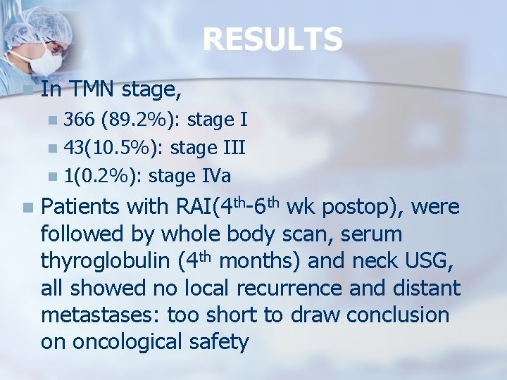 RESULTS n In TMN stage, 366 (89. 2%): stage I n 43(10. 5%): stage