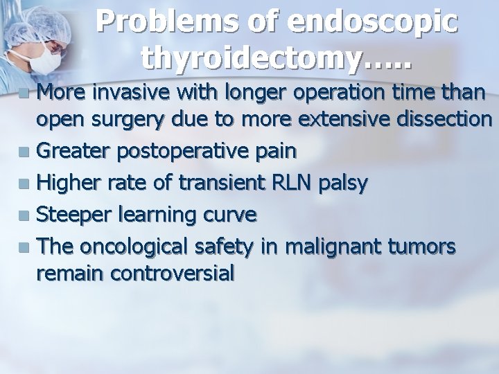 Problems of endoscopic thyroidectomy…. . More invasive with longer operation time than open surgery