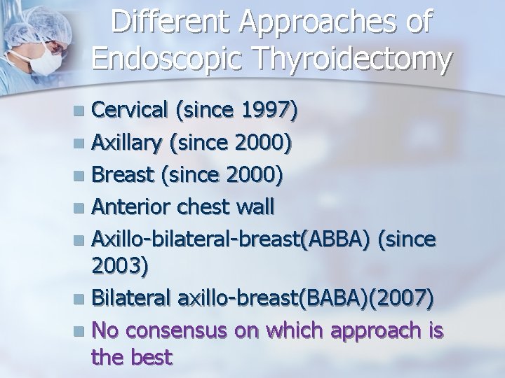 Different Approaches of Endoscopic Thyroidectomy Cervical (since 1997) n Axillary (since 2000) n Breast